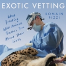 Exotic Vetting : What Treating Wild Animals Teaches You About Their Lives - eAudiobook