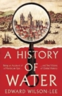A History of Water : Being an Account of a Murder, an Epic and Two Visions of Global History - Book