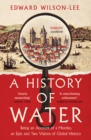 A History of Water : Being an Account of a Murder, an Epic and Two Visions of Global History - eBook