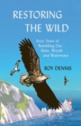 Restoring the Wild : Sixty Years of Rewilding Our Skies, Woods and Waterways - Book
