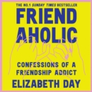 Friendaholic : Confessions of a Friendship Addict - eAudiobook