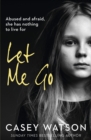 Let Me Go : Abused and Afraid, She Has Nothing to Live for - eBook