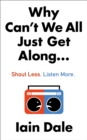 Why Can't We All Just Get Along : Shout Less. Listen More. - Book