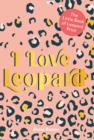 I LOVE LEOPARD : The Little Book of Leopard Print - Book