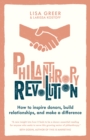 Philanthropy Revolution : How to Inspire Donors, Build Relationships and Make a Difference - eBook