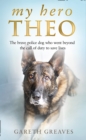 My Hero Theo : The Brave Police Dog Who Went Beyond the Call of Duty to Save Lives - Book