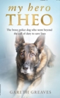 My Hero Theo : The Brave Police Dog Who Went Beyond the Call of Duty to Save Lives - Book