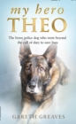 My Hero Theo : The brave police dog who went beyond the call of duty to save lives - eBook