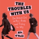 The Troubles with Us : One Belfast Girl on Boys, Bombs and Finding Her Way - eAudiobook