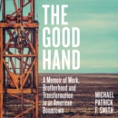 The Good Hand : A Memoir of Work, Brotherhood and Transformation in an American Boomtown - eAudiobook