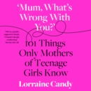 ‘Mum, What’s Wrong with You?’ : 101 Things Only Mothers of Teenage Girls Know - eAudiobook