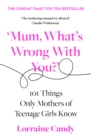 'Mum, What's Wrong with You?' : 101 Things Only Mothers of Teenage Girls Know - Book