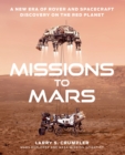 Missions to Mars : A New Era of Rover and Spacecraft Discovery on the Red Planet - Book