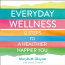 Everyday Wellness : 12 Steps to a Healthier, Happier You - eAudiobook