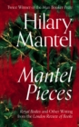 Mantel Pieces : Royal Bodies and Other Writing from the London Review of Books - Book