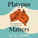 Platypus Matters : The Extraordinary Story of Australian Mammals - eAudiobook