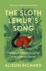 The Sloth Lemur’s Song : Madagascar from the Deep Past to the Uncertain Present - Book