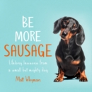 Be More Sausage : Lifelong Lessons from a Small but Mighty Dog - eAudiobook