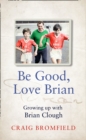 Be Good, Love Brian : Growing Up with Brian Clough - Book