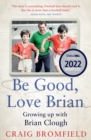 Be Good, Love Brian : Growing Up with Brian Clough - Book