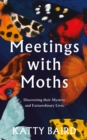 Meetings with Moths : Discovering Their Mystery and Extraordinary Lives - Book