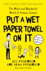 Put A Wet Paper Towel on It : The Weird and Wonderful World of Primary Schools - Book