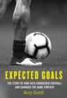Expected Goals : The Story of How Data Conquered Football and Changed the Game Forever - Book