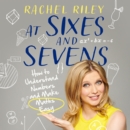 At Sixes and Sevens: How to Understand Numbers and Make Maths Easy - eAudiobook