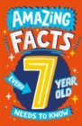 Amazing Facts Every 7 Year Old Needs to Know - Book