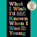 What I Wish I'd Known When I Was Young : The Art and Science of Growing Up - eAudiobook