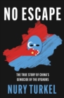 No Escape : The True Story of China's Genocide of the Uyghurs - Book