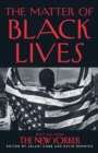 The Matter of Black Lives : Writing from the New Yorker - Book