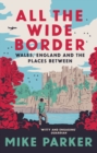 All the Wide Border : Wales, England and the Places Between - Book
