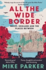 All the Wide Border : Wales, England and the Places Between - eBook