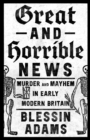 Great and Horrible News : Murder and Mayhem in Early Modern Britain - Book