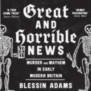 Great and Horrible News : Murder and Mayhem in Early Modern Britain - eAudiobook