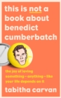 This is Not a Book About Benedict Cumberbatch: The Joy of Loving Something - Anything - Like Your Life Depends on it - eBook