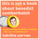 This is Not a Book About Benedict Cumberbatch : The Joy of Loving Something - Anything - Like Your Life Depends on it - eAudiobook