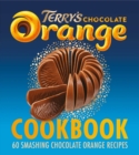 The Terry's Chocolate Orange Cookbook : 60 Smashing Chocolate Orange Recipes - Book