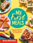 My First Meals : Fast and Fun Recipes for Children with Just Five Ingredients - Book