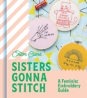 Sisters Gonna Stitch : A Feminist Embroidery Guide - Book