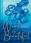 Weird Is Beautiful : The Wisdom of Octopuses - Book