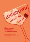 Lockdown Made Me Do It : 60 Quarantine Cocktails to Make at Home - Book