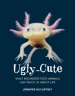 Ugly-Cute : What Misunderstood Animals Can Teach Us About Life - Book
