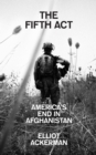 The Fifth Act : America’S End in Afghanistan - Book