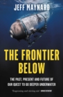 The Frontier Below : The Past, Present and Future of Our Quest to Go Deeper Underwater - Book