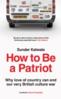 How to Be a Patriot : Why Love of Country Can End Our Very British Culture War - Book