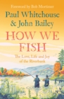 How We Fish : The Love, Life and Joy of the Riverbank - Book