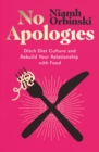 No Apologies : Ditch Diet Culture and Rebuild Your Relationship with Food - eBook
