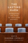 The Lasting Harm : Witnessing the Trial of Ghislaine Maxwell - Book